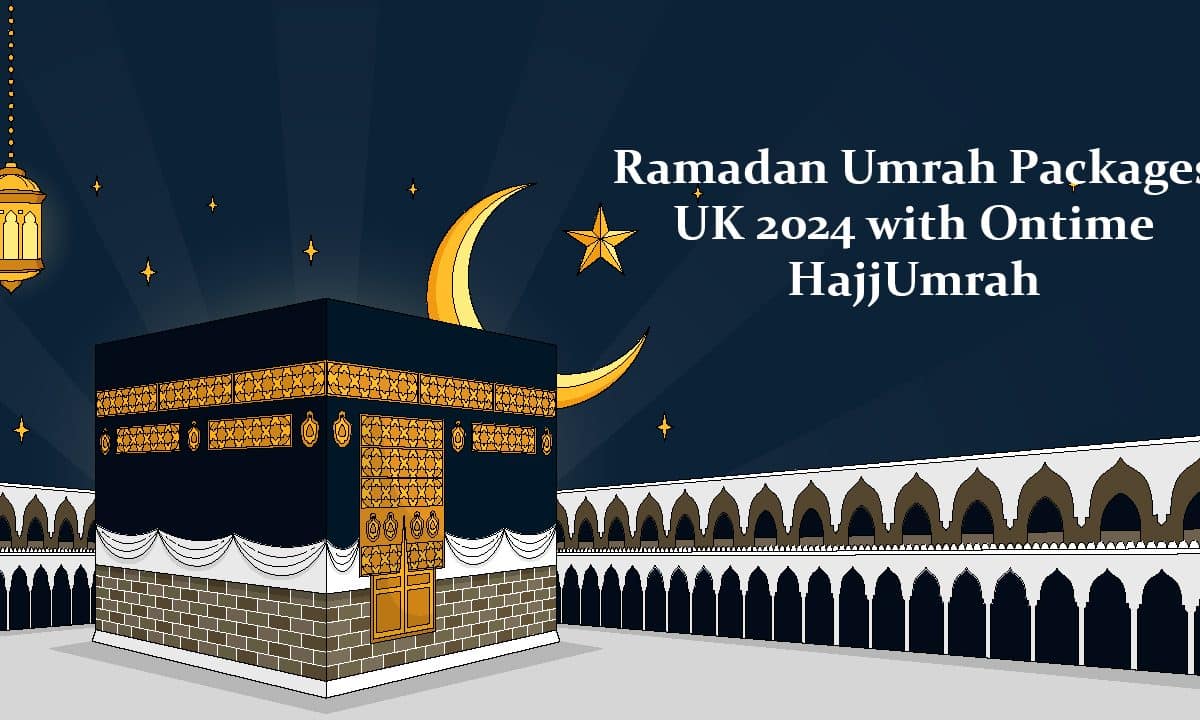 Ramadan Umrah Packages UK 2024 with Ontime HajjUmrah