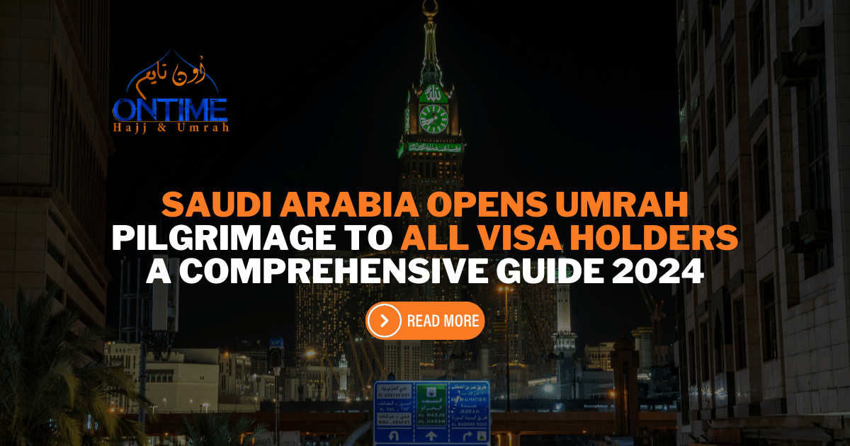 Saudi Arabia Opens Umrah Pilgrimage to All Visa Holders: A Comprehensive Guide 2024